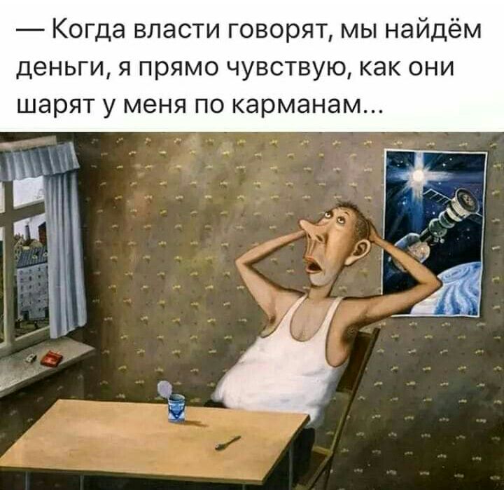 Когда власти говорят мы найдём деньги я прямо чувствую как они шарят у меня по карманам _