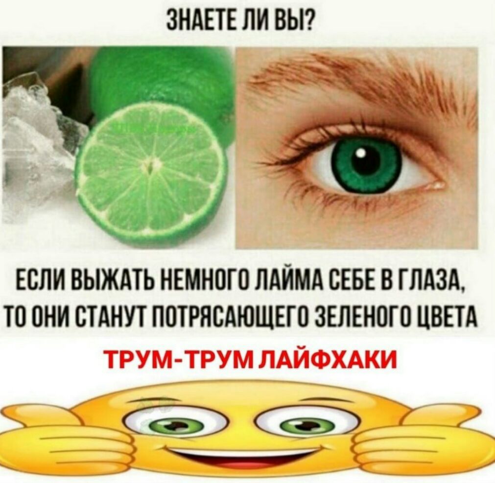ЗНАЕТЕ ЛИ ВЫ ЕСЛИ ВЫЖАТЬ НЕМНОГО ЛАЙМА СЕБЕ В ГЛАЗА ТО ОНИ СТАНУТ ПОТРЛСАЮЩЕГО ЗЕЛЕНОГО ЦВЕТА