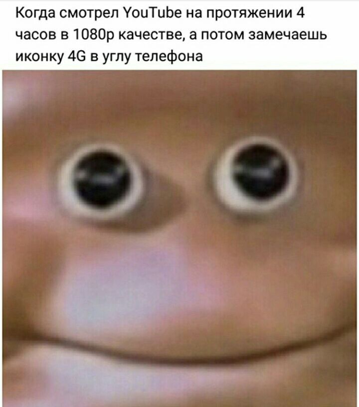 Когда смотрел УоиТиЬе на протяжении 4 часов в 1080р качестве а потом замечаешь иконку 46 в углу телефона