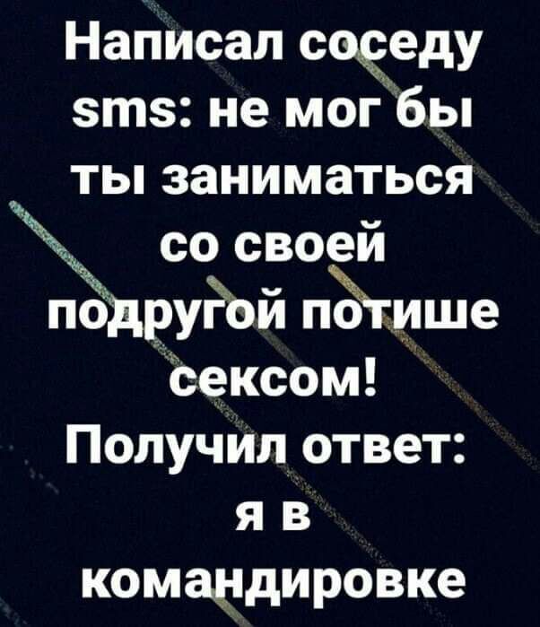 Написал соседу эта не мог бы ты заниматься со своей под3уРой пгише сексом ПолучИл ответ я в комаддировке