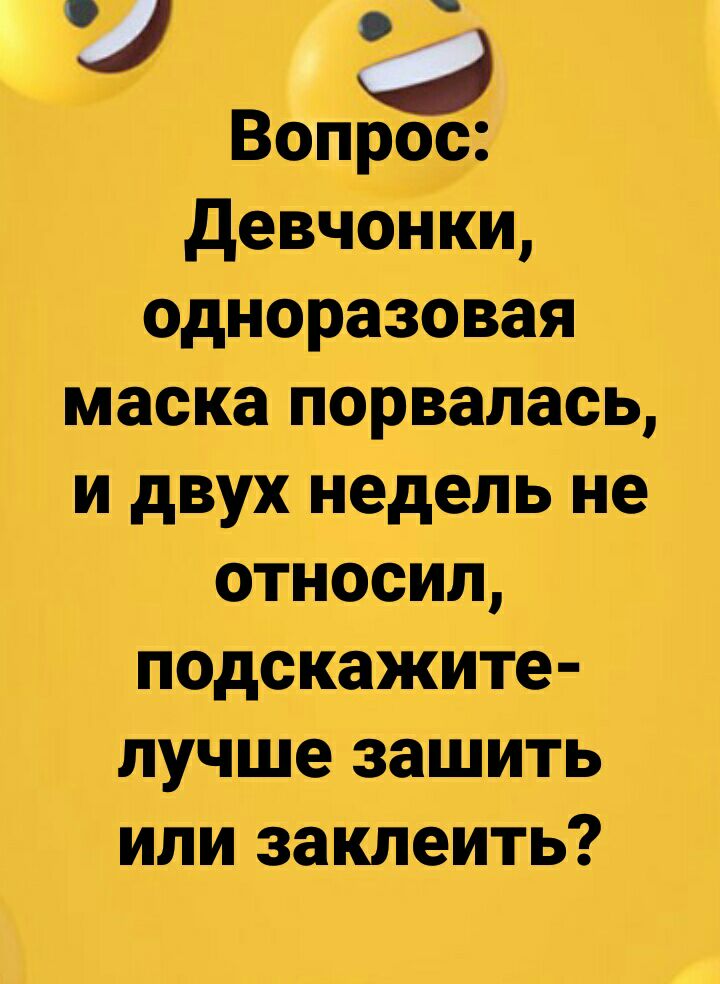 Вопрооі девчонки одноразовая маска порвалась и двух недель не относил подскажите лучше зашить или заклеить