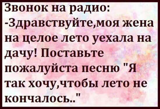 Звонок на радио Здравствуйтемоя жена на целое лето уехала на дачу Поставьте пожалуйста песню Я так хочучтобы лето не кончалось