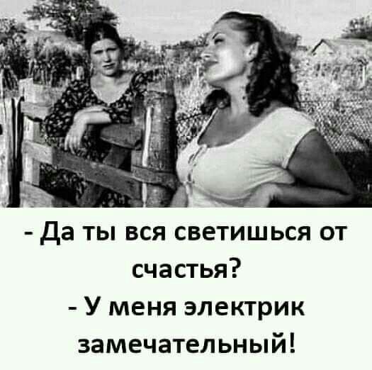 Да ты вся светишься от счастья У меня электрик замечательный