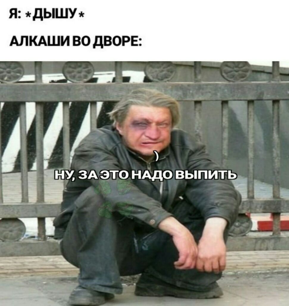 Я дышщ АЛКАШИ ВО дВОРЕ ЦЦ і __ __ 1іЁХЗАЭТОНАДОВЬПИТЬ и