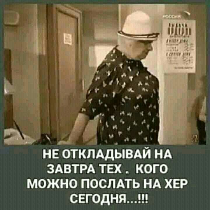 334 _ _г НЕ ТКПАДЬВАЙ НА ЗАВТРА ТЕХ КОГО можно ПОСЛАТЬ НА ХЕР СЕГОДНЯ