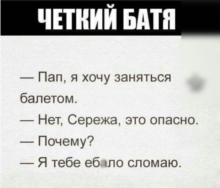 Пап я хочу заняться балетом Нет Сережа это опасно Почему Я тебе еб по спомаю