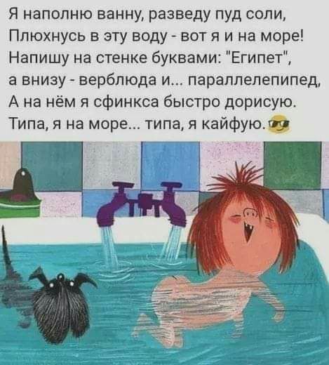 Я напопню ванну разведу пуд соли Плюхнусь в эту воду вот я и на море Напишу на стенке буквами Египет а внизу верблюда и параллелепипед А на нём я сфинкса быстро дорисую Типа я на море типа я кайфую 1