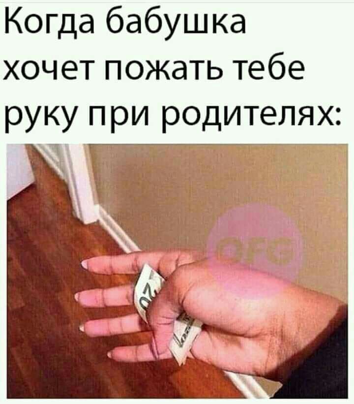 Когда бабушка хочет пожать тебе РУКУ П ри РОДИТЕЛЯХЗ Г___
