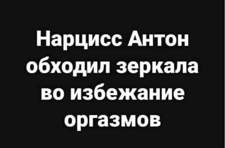 Нарцисс Антон обходил зеркала во избежание оргазмов