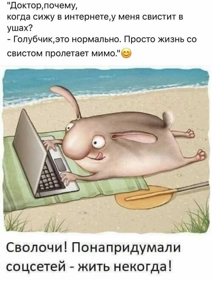 Докторпочему когда сижу в интернетеу меня свистит в ушах Голубчикзто нормально Просто жизнь со свистом пролетает мимо дв Ё МА 1 Сволочи Понапридумали соцсетей жить некогда
