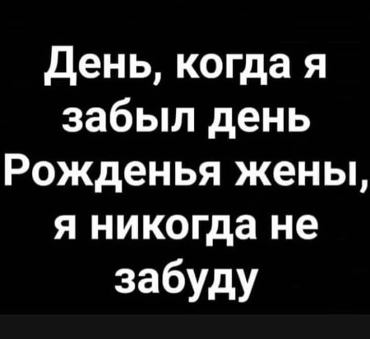 День когда я забыл день Рожденья жены я никогда не забуду