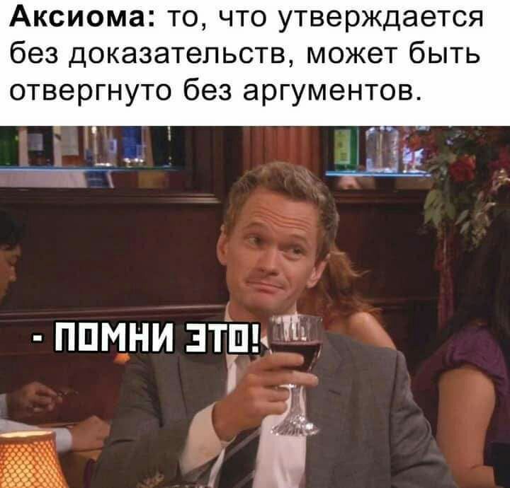 Аксиома то что утверждается без доказательств может быть отвергнуто без аргументов