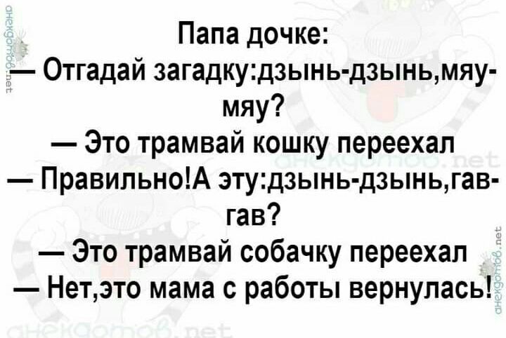 Папа дочке Отгадай загадкудзынь дзыньмяу мяу Это трамвай кошку переехал ПравильноА этудзынь дзыньгав гав Это трамвай собачку переехал Нетэто мама с работы вернулась