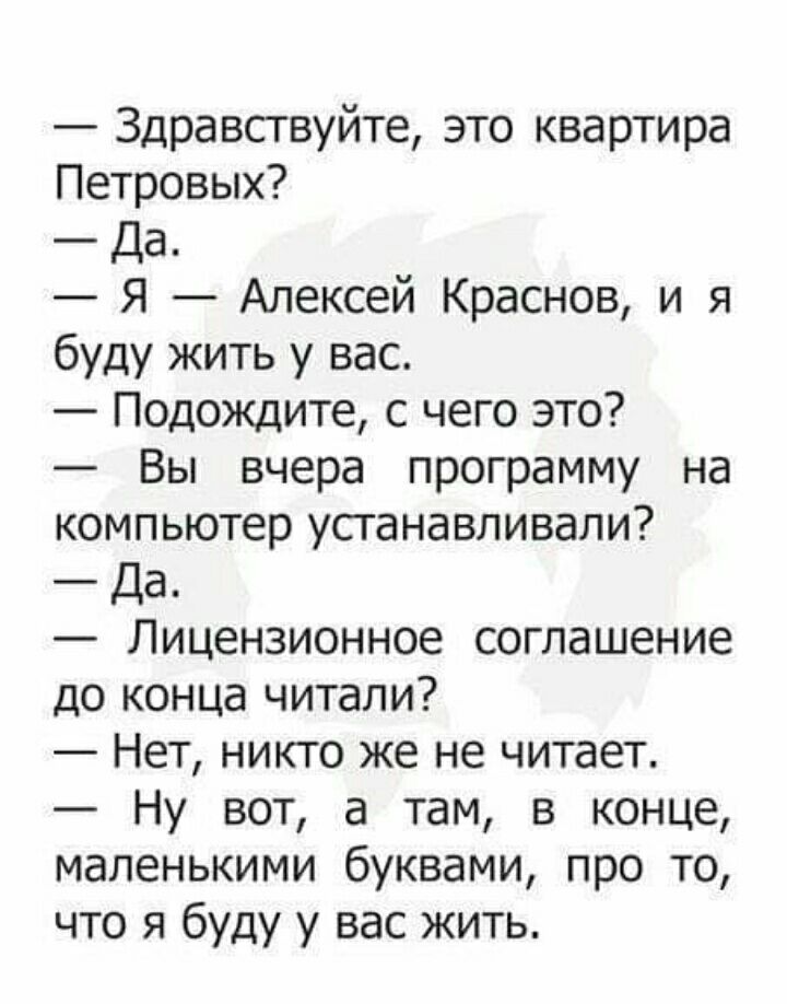 Здравствуйте это квартира Петровых Да Я Алексей Краснов и я буду жить у вас Подождите с чего это Вы вчера программу на компьютер устанавливали Да Лицензионное соглашение до конца читали Нет никто же не читает Ну вот а там в конце маленькими буквами про то что я буду у вас жить