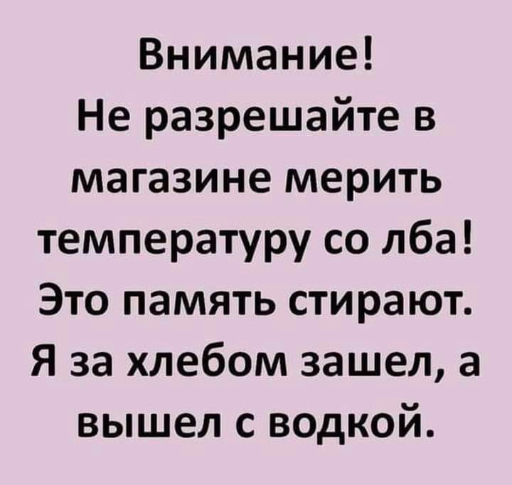 Внимание Не разрешайте в магазине мерить температуру со лба Это память стирают Я за хлебом зашел а вышел с водкой