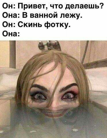 Он Привет что делаешь Она В ванной лежу Он Скинь фотку