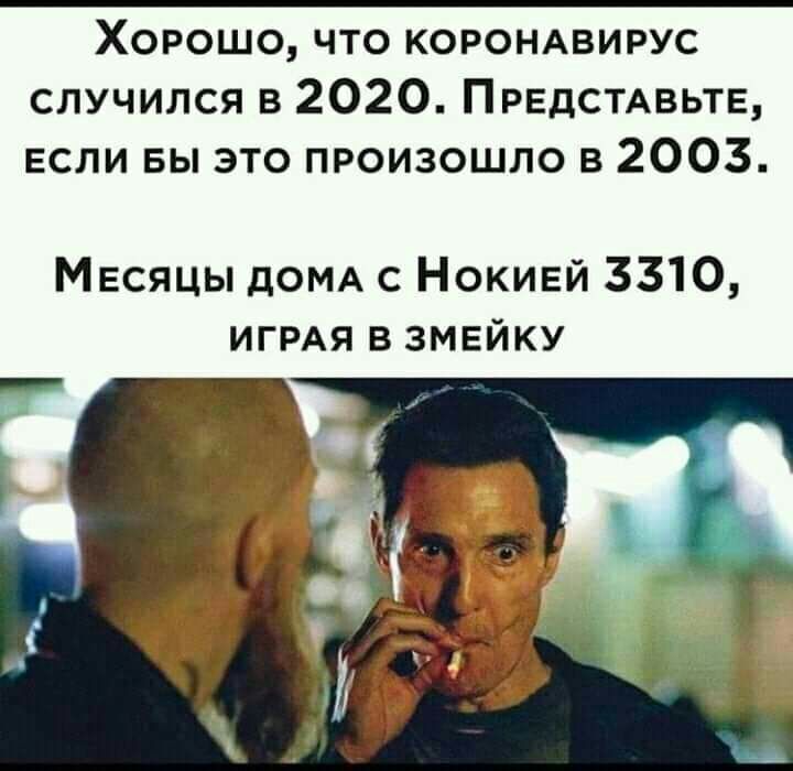 Хорошо что корондвирус случился в 2020 Првдсмвьтв если вы это произошло в 2003 МЕсяцы дОМА с Нокивй 3310 ИГРАЯ в змвйку
