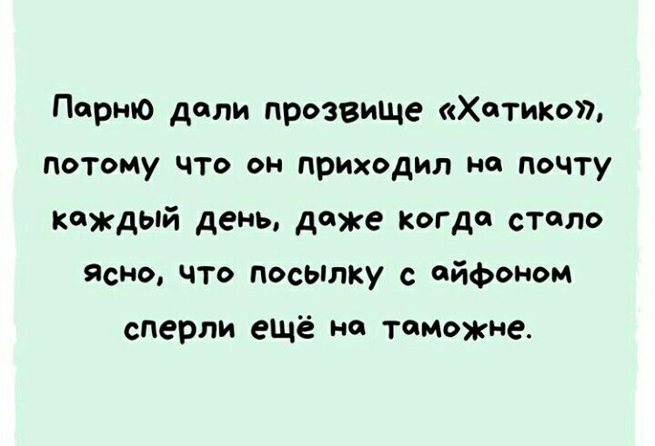 Парню дели прозвище Хетико потому что он приходил на почту каждый день даже когда стало ясно что посылку айфоном сперли ещё но таможне