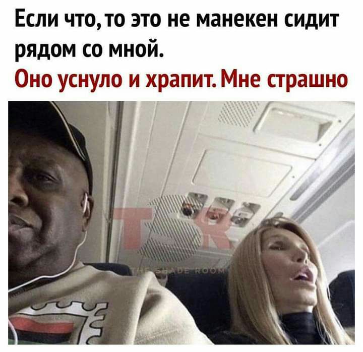 Если чтото это не манекен сидит рядом со мной Оно уснуло и храпит Мне страшно Ъ