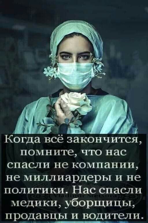 91 Когда всё закончите помните что нас спасли не компании не миллиардеры и не политики Нас спасли медики уборщицы продавцы и водители Я