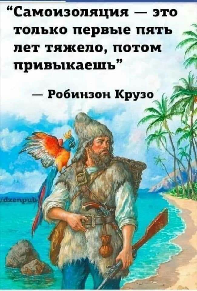 Самоизопяция это только первые пять пет тяжело потом привыкаешь Робинзон Крузо