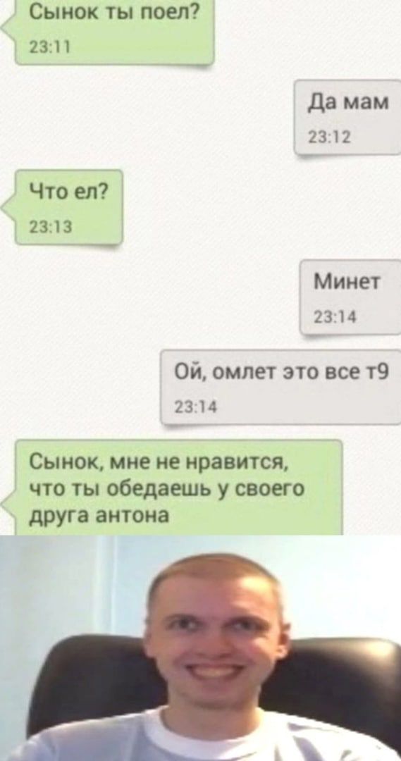 Сынок ты поел 1311 Да мам 2312 Чт вд 2313 Минет 23 14 Ой омлет это все т9 23 и Сынок мне не нравится что ты обедаешь у своего друга антена