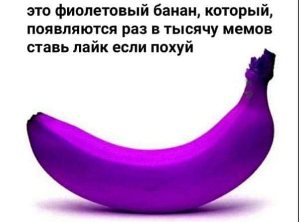 это фиолетовый банан который появляются раз в тысячу мемов ставь лайк если похуй