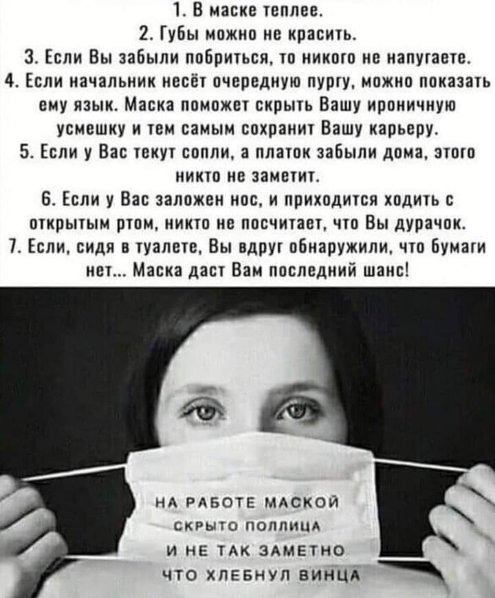 1 В маске теплее 2 Губы можно не красить 3 Если Вы забыли побриться то никого не напугаетв 4 Если начальник несёт очередную пурту можно показать ему язык Маска поможет скрыть Вашу ироничную усмешку и тем самым сохранит Вашу карьеру 5 Если у Вас текут сопли а платок забыли дома этого никто не заметит 6 Если у Вас заложен нос и приходится ходить с открытым ртом никто не посчитает что Вы дурачок 7 Ес