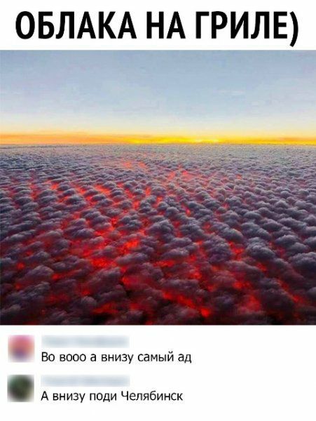 ОБЛАКА НА ГРИЛЕ во еооо а внизу самый ад А внизу поди Челябинск