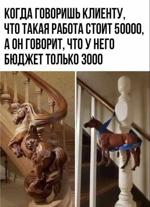 КОГДА ГОВОРИШЬ КЛИЕНТУ ЧТО ТАКАЯ РАБОТА ОТОИТ БОООО А ОН ГОВОРИТ ЧТО У НЕГО БЮДЖЕТ ТОЛЬКО ЗООО