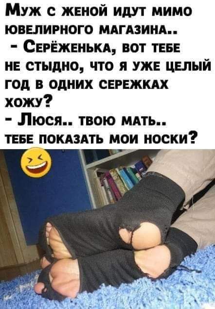 Муж ЖЕНОЙ идут мимо ювелирного мдгдзиндп СЕРЁЖЕНЬКА вот ТЕБЕ нЕ стыдно что я УЖЕ ЦЕпый год в одних СЕРЕЖШ хожу Люси твою мять ТЕБЕ покдздть мои носки