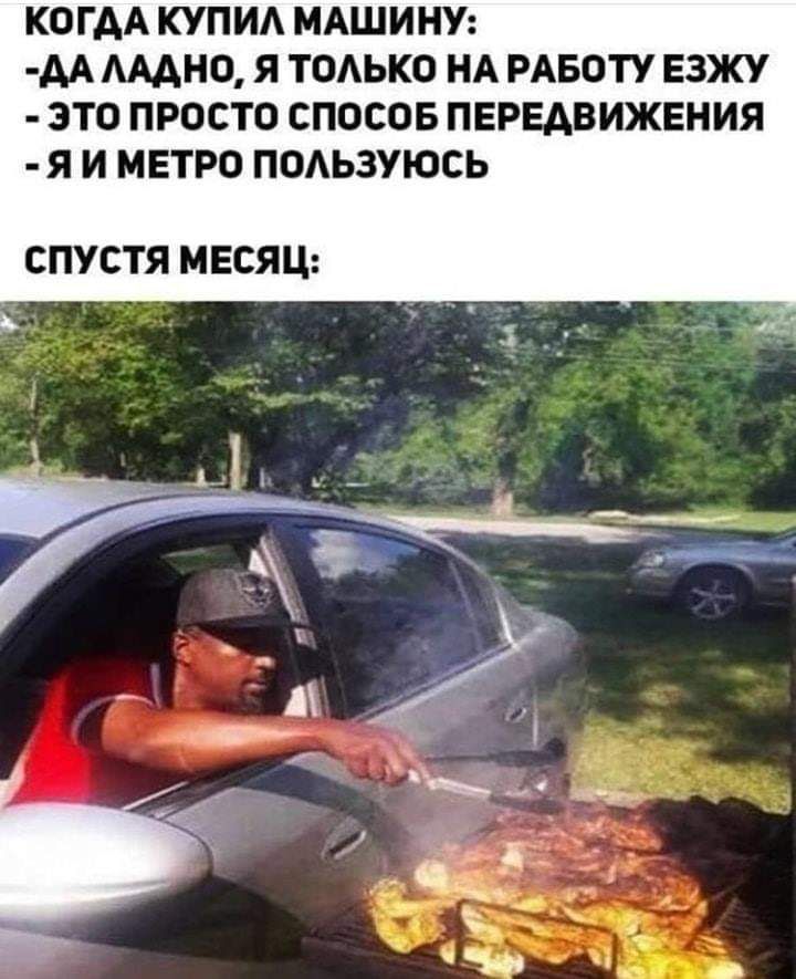 КОГАА КУПИА МАШИНУ АА АМНО Я ТОАЬКО НА РАБОТУ ЕЗЖУ ЭТО ПРОСТО СПОСОБ ПЕРЕАВИЖЕНИЯ Я И МЕТРО ПОАЬЗУЮСЬ СПУСТЯ МЕСЯЦ