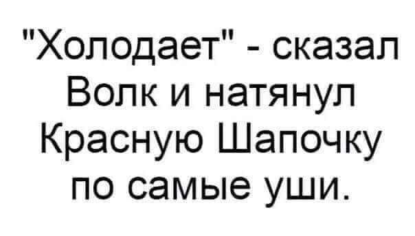 Холодает сказал Волк и натянул Красную Шапочку по самые уши