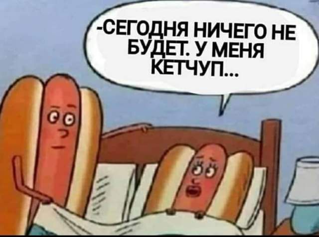 СЕГ0ДНЯ НИЧЕГО НЕ БУДЕТ У МЕНЯ КЕТЧУП