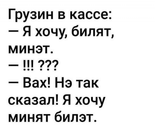 Грузин в кассе Я хочу билят минэт Вах Нэ так сказал Я хочу минят билэт