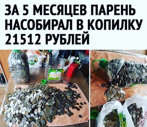 ЗА 5 МЕСЯЦЕВ ПАРЕНЬ НАСОБИРАЛ В КОПИЛКУ 21512 о _ г