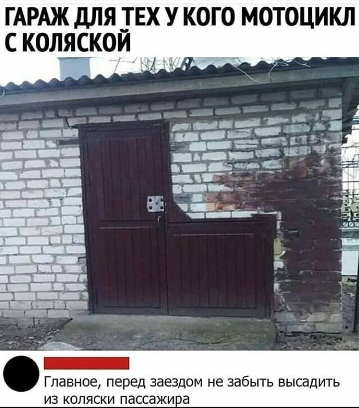 ГАРАЖ ДЛЯ ТЕХ У КОГО МОТОЦИКЛ с коляской _ в__ д и ч ЁЦНд тц Главное перед заездом не забыть высадить из коляски пассажиа
