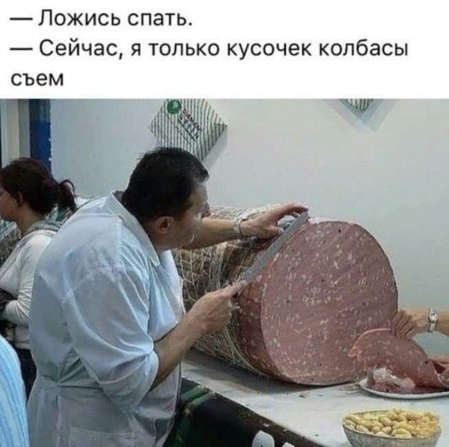 Ложись спать Сейчас я только кусочек колбасы съем д