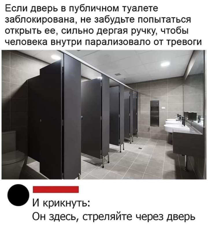 Если дверь в публичном туалете заблокирована не забудьте попытаться открыть ее сильно дергая ручку чтобы человека внутри парализовало от тревоги Он здесь стреляйте через дверь