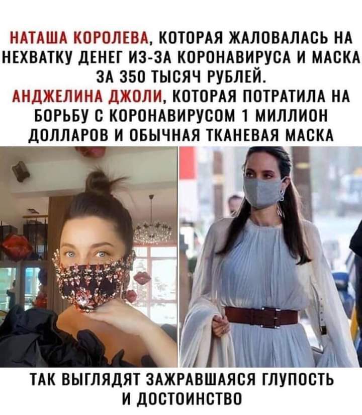 НАТАША КОРОЛЕВА КОТОРАЯ ЖАЛОВАЛАОЬ НА НЕХВАТКУ ДЕНЕГ ИЗЗА КОРОНАВИРУОА И МАСКА ЗА 350 ТЫСЯЧ РУБЛЕЙ АНДЖЕЛИНА ДЖОЛИ КОТОРАЯ ПОТРАТИЛА НА БОРЬБУ О КОРОНАВИРУООМ 1 МИЛЛИОН дОЛЛАРОВ И ОБЫЧНАЯ ТКАНЕВАЯ МАСКА ТАК ВЫГЛЯДЯТ ЗАЖРАВШАЯОЯ ГЛУПООТЬ И ДООТОИНОТВО