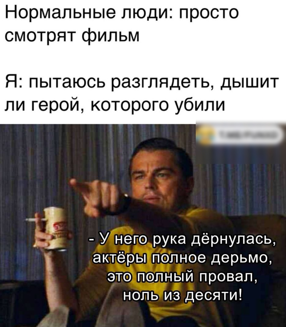 Нормальные люди просто смотрят фильм Я пытаюсь разглядеть дышит ли герой которого убили У него рука дёрнупась актёры полное дерьмо это полный провал ноль из десяти 53