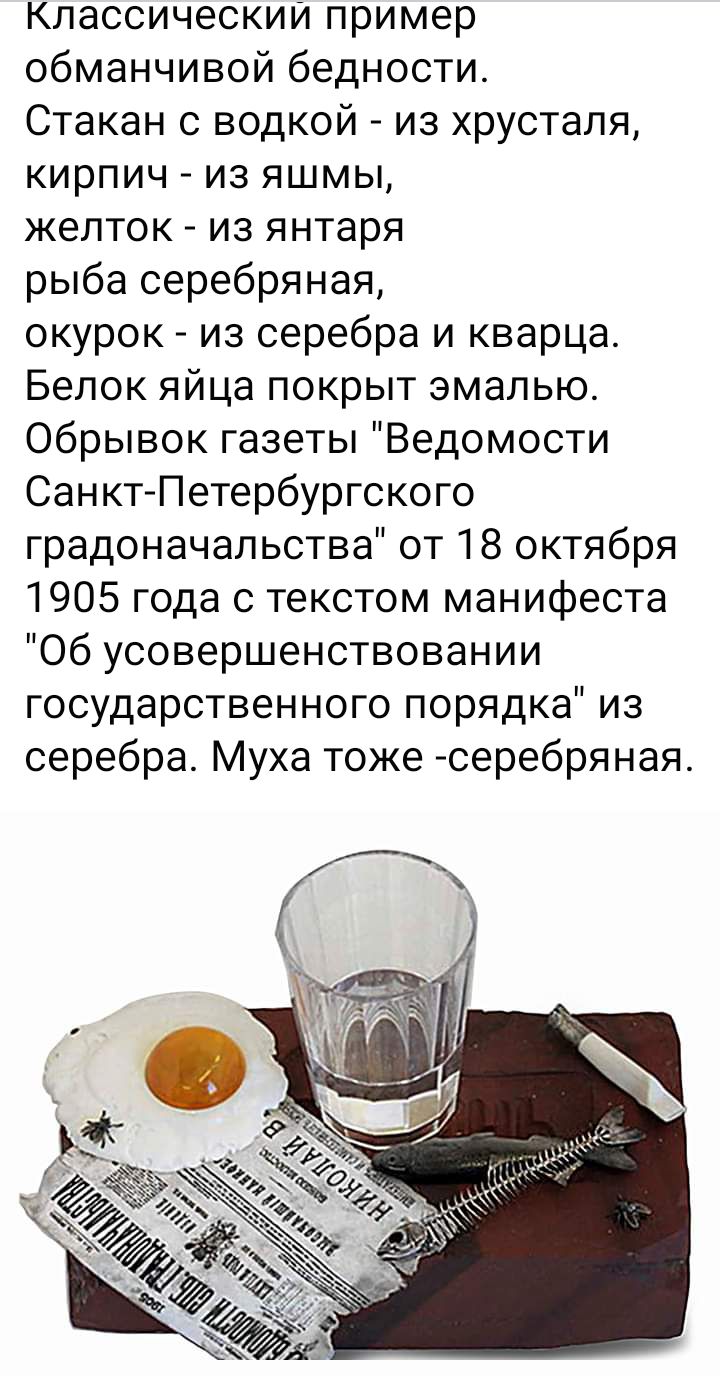 Классическии пример обманчивой бедности Стакан с водкой из хрусталя кирпич из яшмы желток из янтаря рыба серебряная окурок из серебра и кварца Белок яйца покрыт эмалью Обрывок газеты Ведомости Санкт Петербургского градоначальства от 18 октября 1905 года с текстом манифеста Об усовершенствовании государственного порядка из серебра Муха тоже серебряная