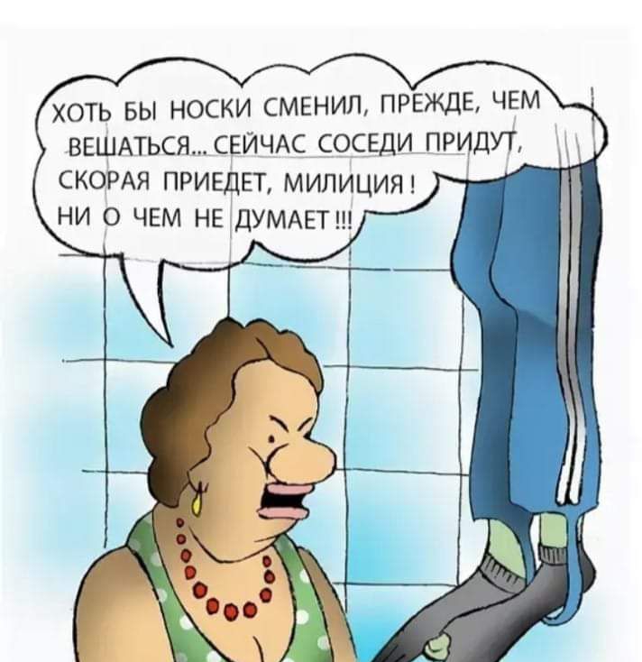 ХОТЬ БЫ НОСКИ СМЕНИЛ ПРЕЖДЕ ЧЕМ ВЕШАТЬСЯ СЕЙЧАС СОСЕДИ ПРИДУТ СКОРАЯ ПРИЕДЕТ МИЛИЦИЯ НИ О ЧЕМ НЕ ДУМАЕТ