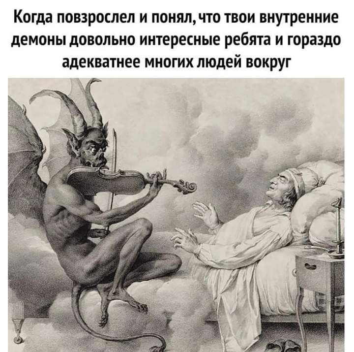 Когда повзроспел и понялчто твои внутренние демоны довольно интересные ребята и гораздо адекватнее многих людей вокруг