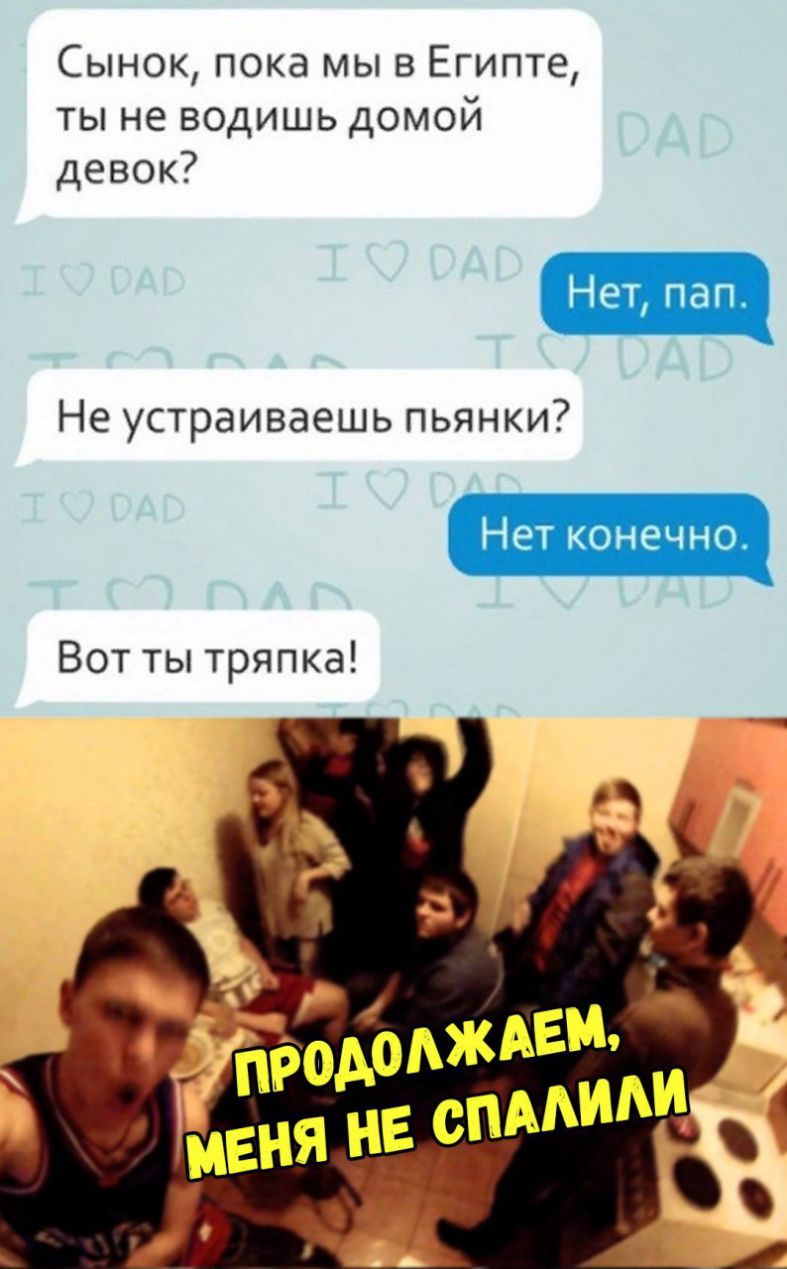 Сынок пока мы в Египте ты не водишь домой девок Не устраиваешь пьянки Нет конечно Вот ты тряпка