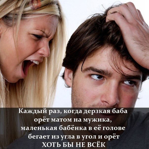 Каждый раз когда дерзкая баба орёт матом на мужика маленькая бабёнка в её голове бегает из угла в угол и орёт хоть ВЫ НЕ всЁк