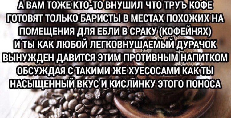 А ВАМ ТОЖЕТКТОЁТОВНУШИЛ ЧТО ТРУЪ КОКФЁЕЁ _ ГОТОВЯТ ТОЛЬКО БАРИСТЫ В МЕСТАХ ПОХОЖИХ НА ПОМЕЩЕНИЯ ДЛЯ ЕБЛИ В СёкшшОФЕЙНЯХ И ТЫ КАК ЛЮБОЙ ЛЕГКОВНУШАЕМЫИДУРАЧОК ВЫНУЖДЕН ДАВИТСЯ ЭТИМ ПРОТИВНЫМ НАПИТКОМ ОБСУЖДАЯ С ТАКИМИ ЖЕХУЕСОСАМИ НАСЫЩЕННЫЙ ВКУС И КИСЛИНКУ ЭТОГО ПОНОСА З 5 331 г