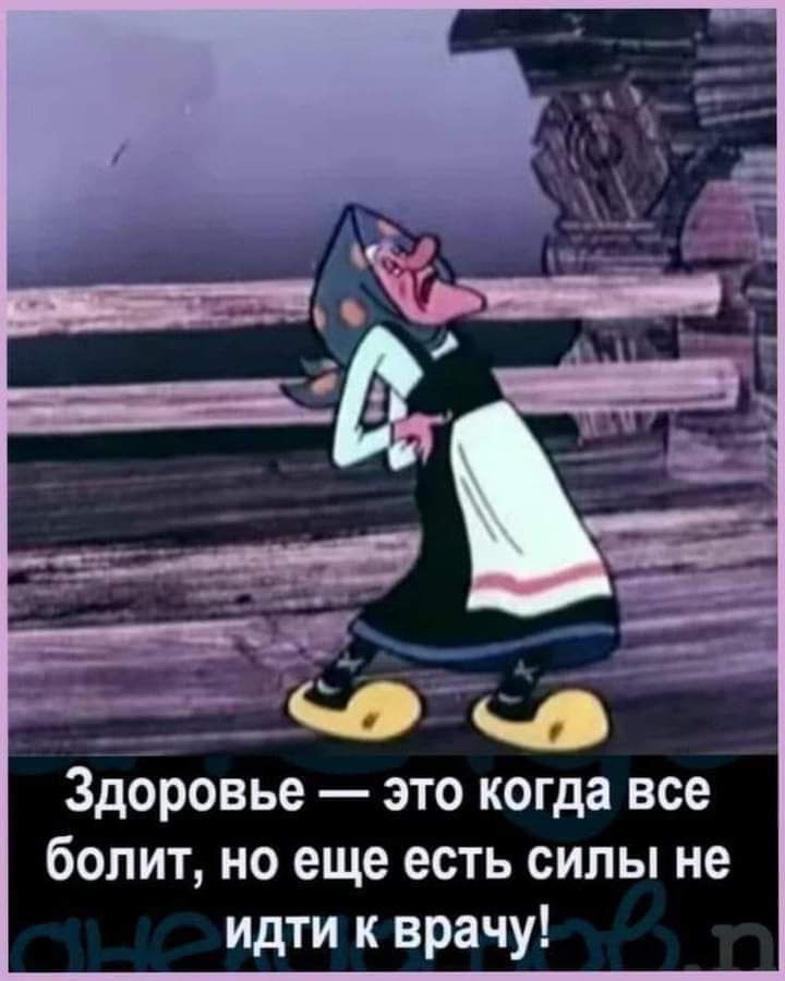 Здбровье это когда все болит но еще есть силы не идти к врачу