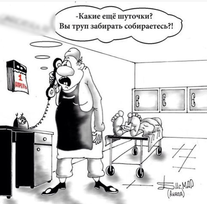 Какие ещё шуточки Вы труп забирать собираетесь