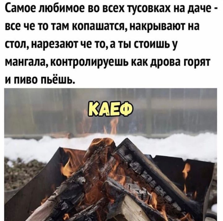 Самое любимое во всех тусовках на даче все че то там копашатся накрывают на пол нарезают че то а ты стоишь у мангала контролируешь как дрова горят и пиво пьёшь
